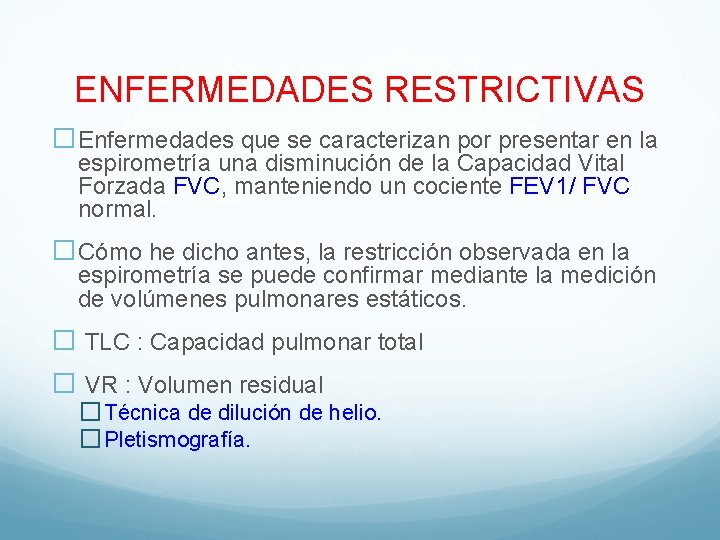 ENFERMEDADES RESTRICTIVAS �Enfermedades que se caracterizan por presentar en la espirometría una disminución de