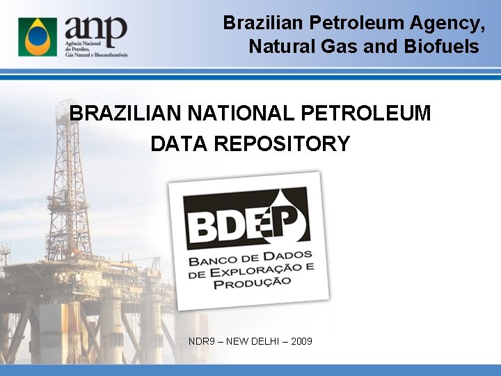 Brazilian Petroleum Agency, Natural Gas and Biofuels BRAZILIAN NATIONAL PETROLEUM DATA REPOSITORY NDR 9