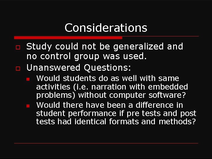 Considerations o o Study could not be generalized and no control group was used.