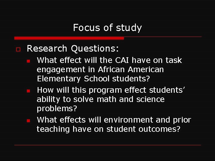 Focus of study o Research Questions: n n n What effect will the CAI