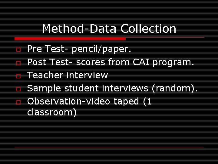 Method-Data Collection o o o Pre Test- pencil/paper. Post Test- scores from CAI program.