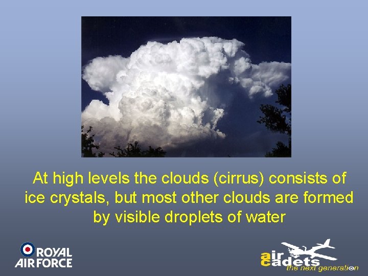 At high levels the clouds (cirrus) consists of ice crystals, but most other clouds