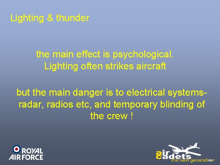Lighting & thunder the main effect is psychological. Lighting often strikes aircraft but the