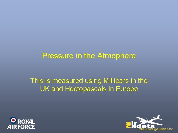 Pressure in the Atmophere This is measured using Millibars in the UK and Hectopascals