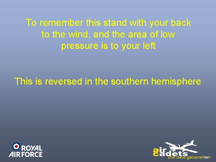 To remember this stand with your back to the wind, and the area of