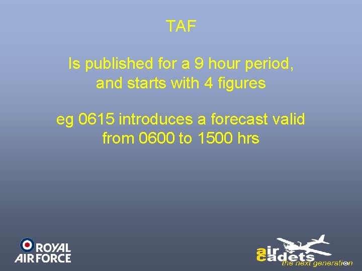 TAF Is published for a 9 hour period, and starts with 4 figures eg
