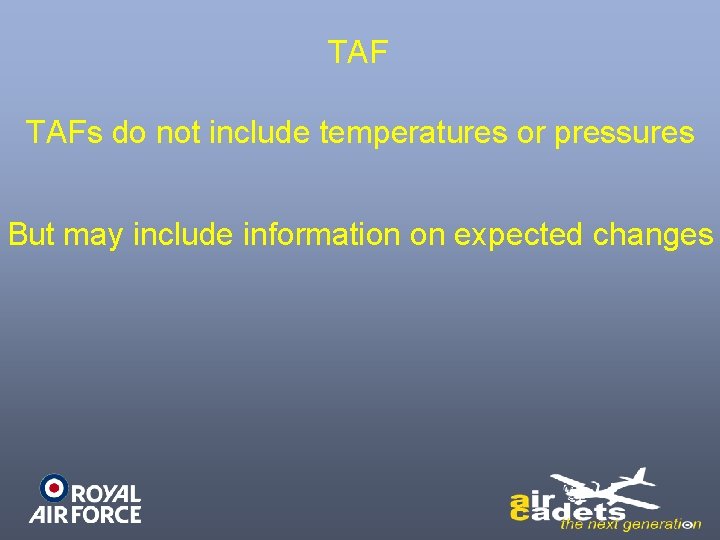 TAF TAFs do not include temperatures or pressures But may include information on expected