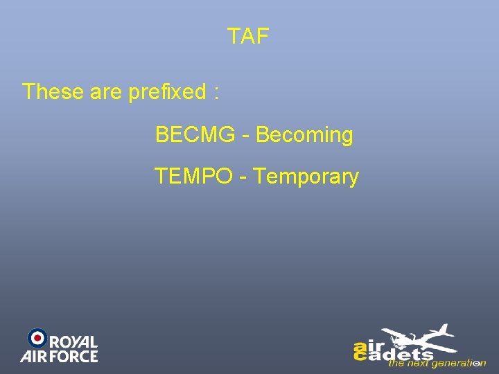TAF These are prefixed : BECMG - Becoming TEMPO - Temporary 