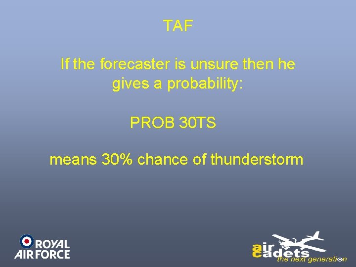 TAF If the forecaster is unsure then he gives a probability: PROB 30 TS