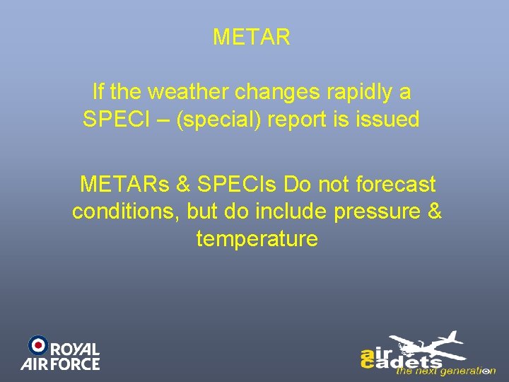 METAR If the weather changes rapidly a SPECI – (special) report is issued METARs