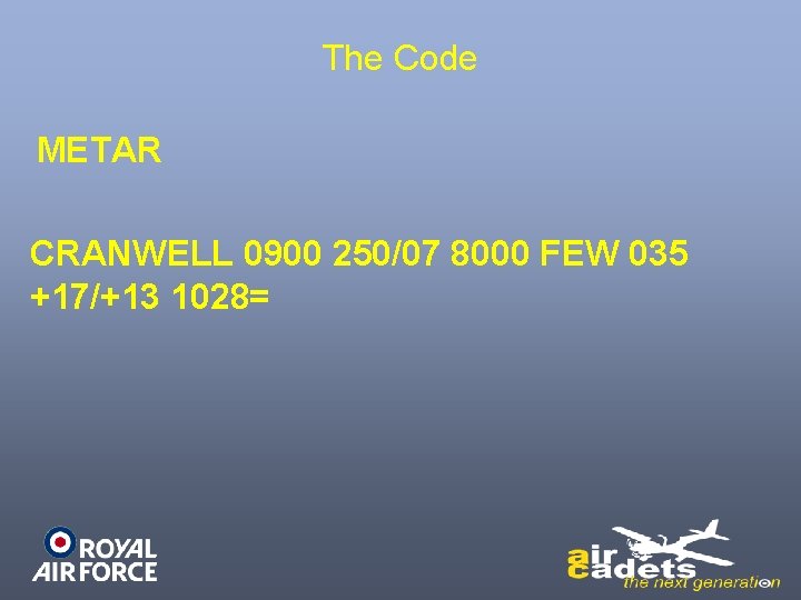 The Code METAR CRANWELL 0900 250/07 8000 FEW 035 +17/+13 1028= 