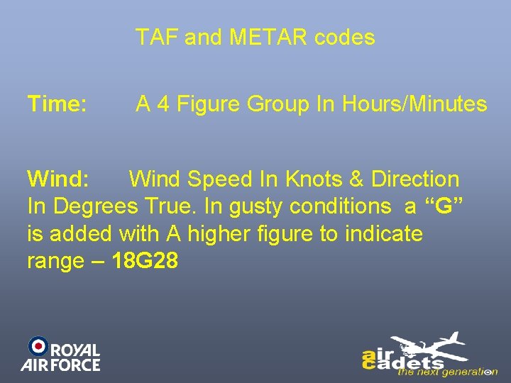 TAF and METAR codes Time: A 4 Figure Group In Hours/Minutes Wind: Wind Speed