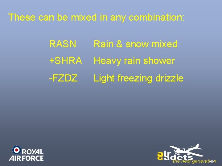 These can be mixed in any combination: RASN Rain & snow mixed +SHRA Heavy