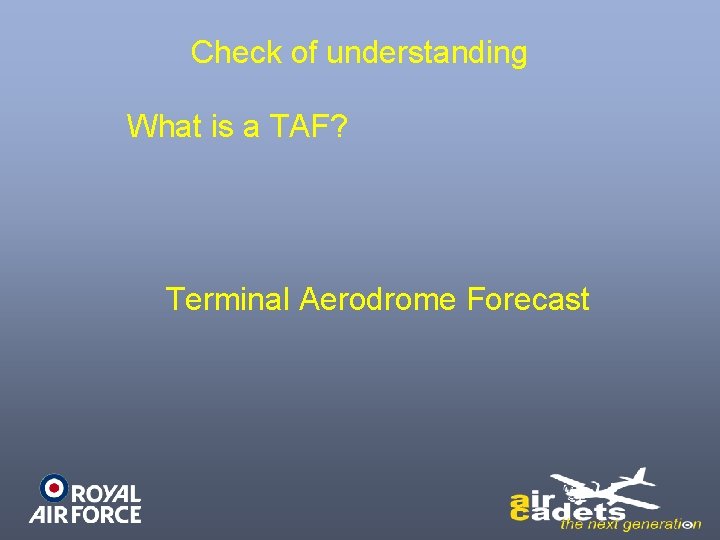 Check of understanding What is a TAF? Terminal Aerodrome Forecast 