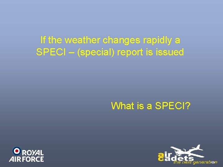 If the weather changes rapidly a SPECI – (special) report is issued What is