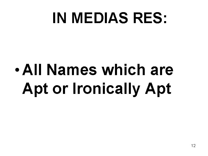 IN MEDIAS RES: • All Names which are Apt or Ironically Apt 12 