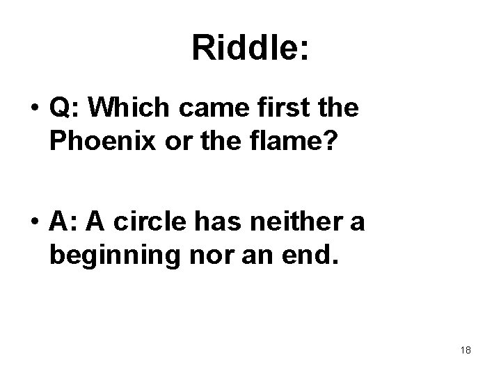 Riddle: • Q: Which came first the Phoenix or the flame? • A: A