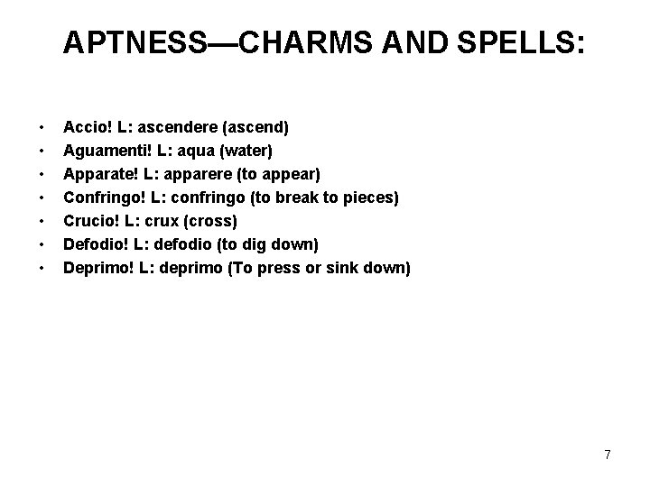 APTNESS—CHARMS AND SPELLS: • • Accio! L: ascendere (ascend) Aguamenti! L: aqua (water) Apparate!