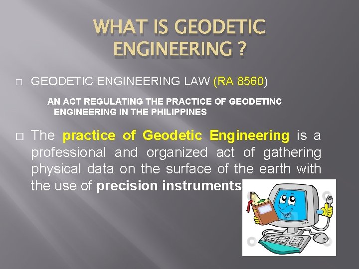 WHAT IS GEODETIC ENGINEERING ? � GEODETIC ENGINEERING LAW (RA 8560) AN ACT REGULATING