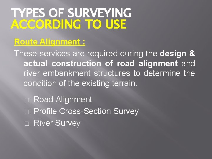 TYPES OF SURVEYING ACCORDING TO USE Route Alignment : These services are required during