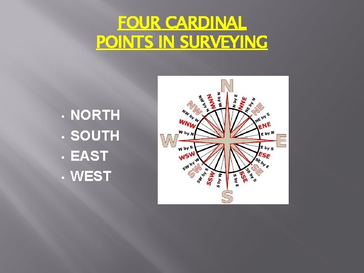 FOUR CARDINAL POINTS IN SURVEYING • • NORTH SOUTH EAST WEST 
