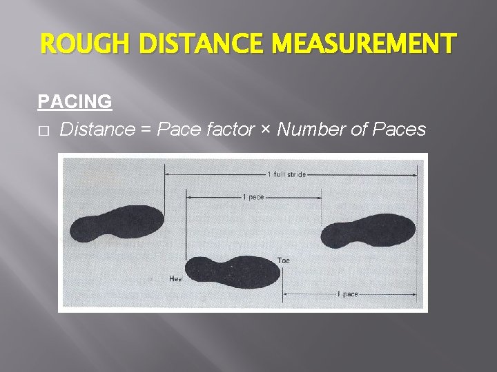 ROUGH DISTANCE MEASUREMENT PACING � Distance = Pace factor × Number of Paces 
