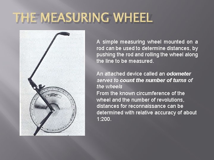 THE MEASURING WHEEL A simple measuring wheel mounted on a rod can be used