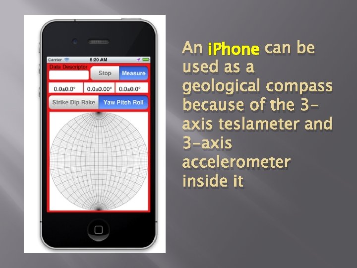 An i. Phone can be used as a geological compass because of the 3