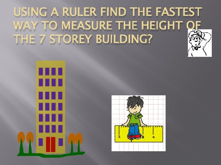 USING A RULER FIND THE FASTEST WAY TO MEASURE THE HEIGHT OF THE 7