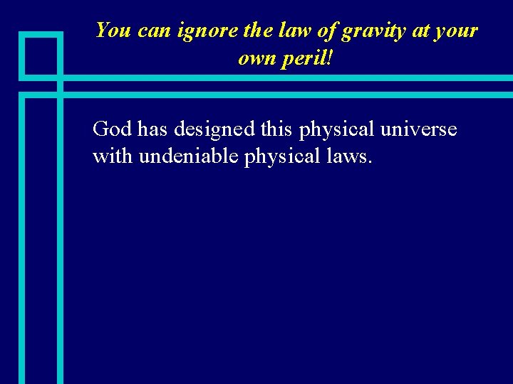 You can ignore the law of gravity at your own peril! n God has