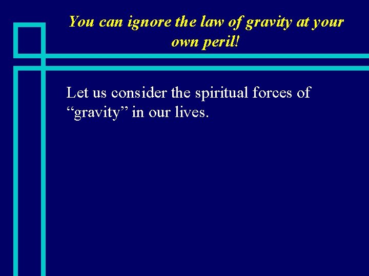 You can ignore the law of gravity at your own peril! n Let us