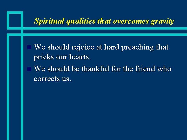 Spiritual qualities that overcomes gravity We should rejoice at hard preaching that pricks our