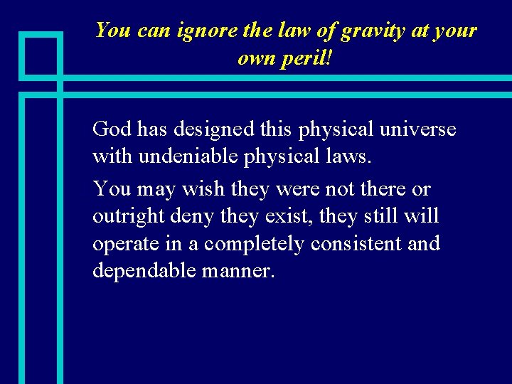 You can ignore the law of gravity at your own peril! God has designed