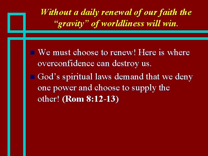 Without a daily renewal of our faith the “gravity” of worldliness will win. We