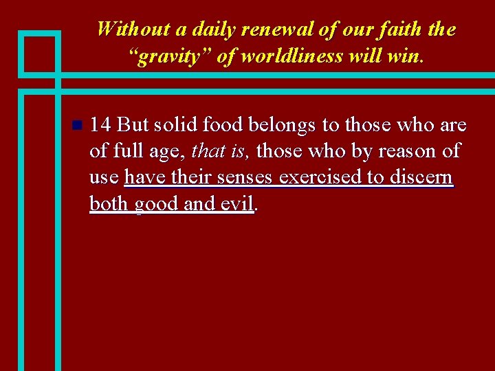 Without a daily renewal of our faith the “gravity” of worldliness will win. n