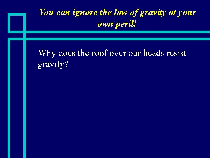 You can ignore the law of gravity at your own peril! n Why does