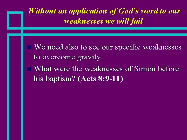 Without an application of God’s word to our weaknesses we will fail. We need