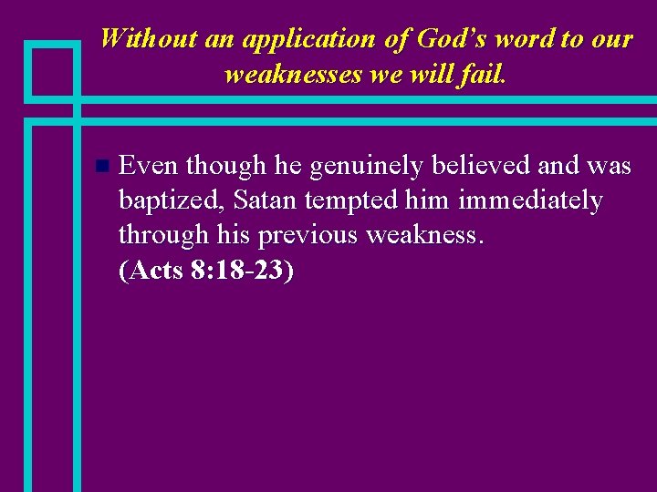 Without an application of God’s word to our weaknesses we will fail. n Even