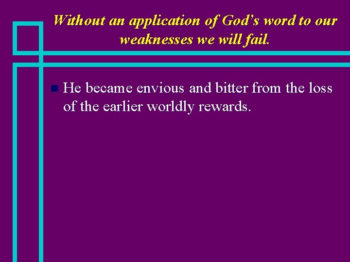 Without an application of God’s word to our weaknesses we will fail. n He