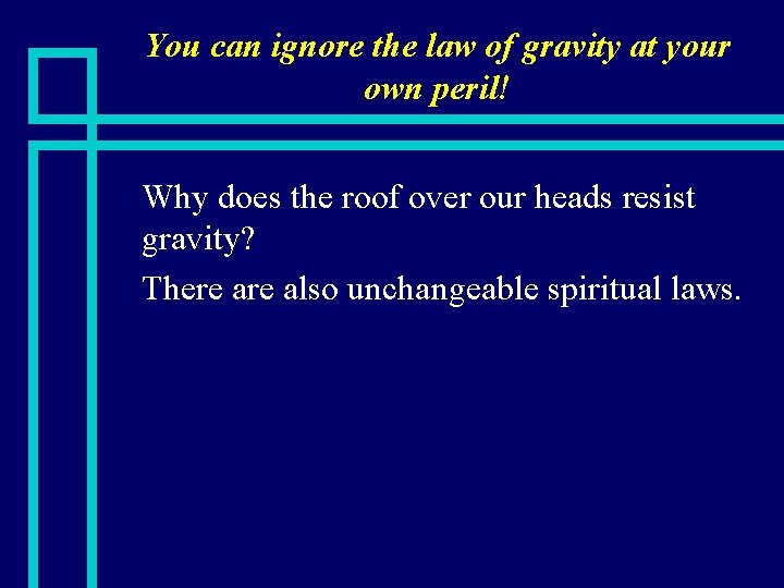 You can ignore the law of gravity at your own peril! Why does the