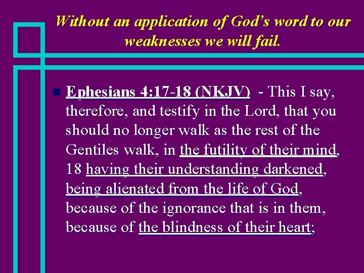 Without an application of God’s word to our weaknesses we will fail. n Ephesians