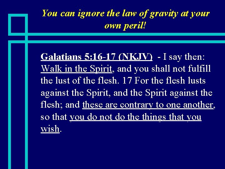 You can ignore the law of gravity at your own peril! n Galatians 5: