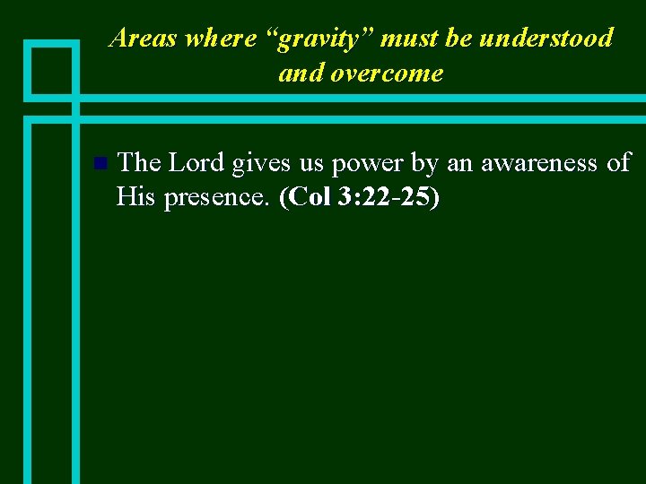 Areas where “gravity” must be understood and overcome n The Lord gives us power