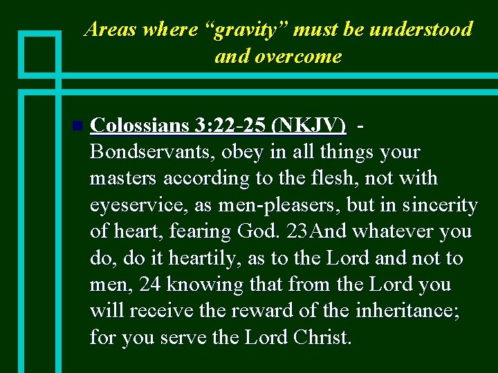 Areas where “gravity” must be understood and overcome n Colossians 3: 22 -25 (NKJV)