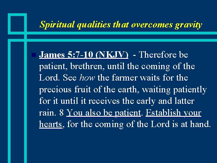 Spiritual qualities that overcomes gravity n James 5: 7 -10 (NKJV) - Therefore be