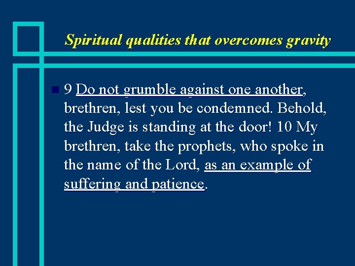 Spiritual qualities that overcomes gravity n 9 Do not grumble against one another, brethren,