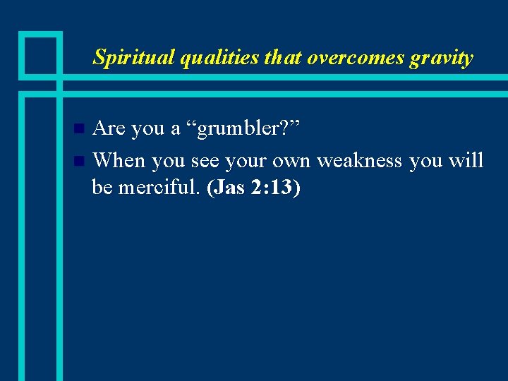 Spiritual qualities that overcomes gravity Are you a “grumbler? ” n When you see