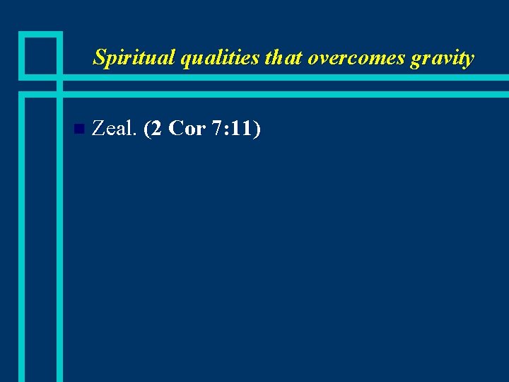 Spiritual qualities that overcomes gravity n Zeal. (2 Cor 7: 11) 