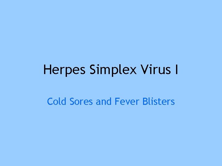 Herpes Simplex Virus I Cold Sores and Fever Blisters 