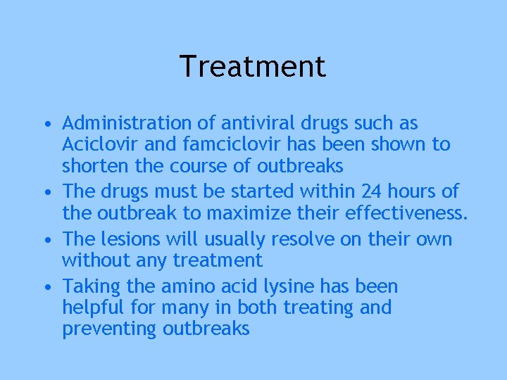 Treatment • Administration of antiviral drugs such as Aciclovir and famciclovir has been shown